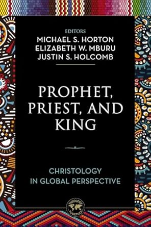 Prophet, Priest, And King: Christology In Global Perspective