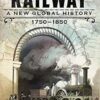 The Coming of the Railway: A New Global History, 1750-1850