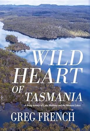 Wild Heart of Tasmania: A living history of Lake Malbena and the Western Lakes