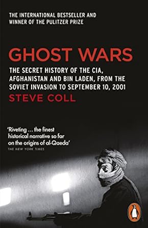 Ghost Wars: The Secret History Of The Cia, Afghanistan And Bin Laden, From The Soviet Invasion To September 10, 2001