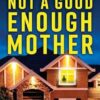 Not a Good Enough Mother: A completely addictive and gripping psychological thriller: 1