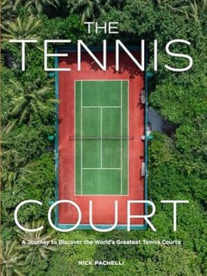 The Tennis Court: A Journey to Discover the World s Greatest Tennis Courts