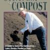The Secret Life of Compost: A Guide to Static-Pile Composting—Lawn, Garden, Feedlot or Farm: A "How-to" & "Why" Guide to Composting-Lawn