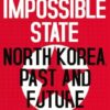 The Impossible State: North Korea, Past and Future