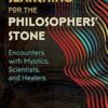 Searching for the Philosophers' Stone: Encounters with Mystics, Scientists, and Healers