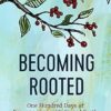 Becoming Rooted: One Hundred Days of Reconnecting with Sacred Earth