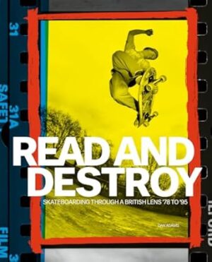 Read and Destroy: Skateboarding Through a British Lens '78 to '95