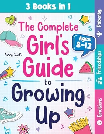 The Complete Girl's Guide to Growing Up: The 3-in-1 Puberty, Friendships & Emotions Handbook for Tween Girls 8-12: 6