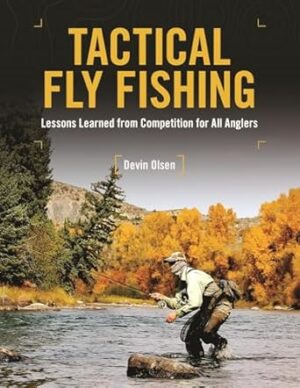 Tactical Fly Fishing: Lessons Learned from Competition for All Anglers