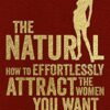 The Natural: How to effortlessly attract the women you want