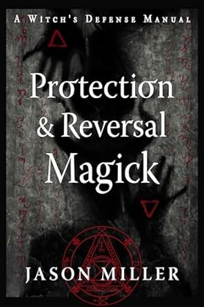 Protection & Reversal Magick (Revised and Updated Edition): A Witch's Defense Manual