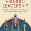 Product Leadership: How Top Product Managers Launch Awesome Products and Build Successful Teams