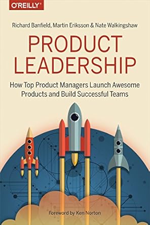 Product Leadership: How Top Product Managers Launch Awesome Products and Build Successful Teams