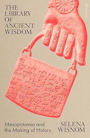 The Library of Ancient Wisdom: Mesopotamia and the Making of History