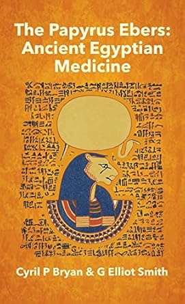 Papyrus Ebers: Ancient Egyptian Medicine by Cyril P Bryan and G Elliot Smith Hardcover