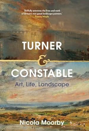 Turner and Constable: Art, Life, Landscape