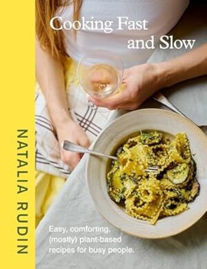 Cooking Fast and Slow: Easy, Comforting, (mostly) Plant-based Recipes for Busy People