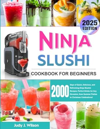 The Ninja Slushi Cookbook for Beginners 2025: 2000 Days of Quick, Delicious, and Refreshing Ninja Slushie Recipes, Perfect Drinks for Any Occasion, from Summer Parties to Christmas Celebrations!
