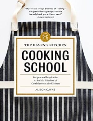 The Haven's Kitchen Cooking School: Recipes and Inspiration to Build a Lifetime of Confidence in the Kitchen