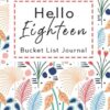 Hello Eighteen Bucket List Journal: 100 Guided Prompts Notebook Planner 18th Birthday Gifts For Girls Flower Design