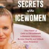 Secrets of the Icewomen: The Power of Cold and Breathwork to Balance Hormones, Bolster Health and Unlock Inner Potential