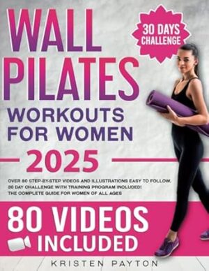 Wall Pilates Workouts for Women: Over 80 STEP-BY-STEP VIDEOS and Illustrations Easy to Follow. 30-Day Challenge with Training Program Included! The Complete Guide for Women of all Ages.