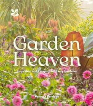 Garden Heaven: Inspiration and escapism for every gardener