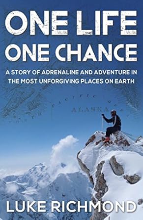 One Life One Chance: A story of adrenalin and adventure in the most unforgiving places on earth.