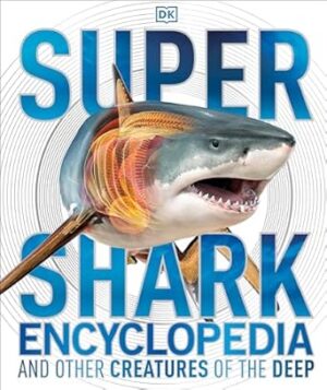 Super Shark Encyclopedia: And Other Creatures of the Deep