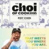 The Choi of Cooking: Flavor-Packed, Rule-Breaking Recipes for a Delicious Life: A Cookbook