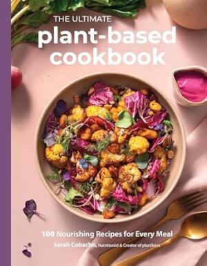 The Ultimate Plant-Based Cookbook: 100 Nourishing Recipes for Every Meal