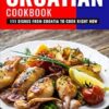 The Ultimate Croatian Cookbook: 111 Dishes From Croatia To Cook Right Now