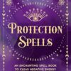 Protection Spells: An Enchanting Spell Book to Clear Negative Energy: Volume 1