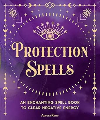 Protection Spells: An Enchanting Spell Book to Clear Negative Energy: Volume 1