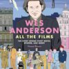 Wes Anderson All the Films: The Story Behind Every Movie, Episode, and Short