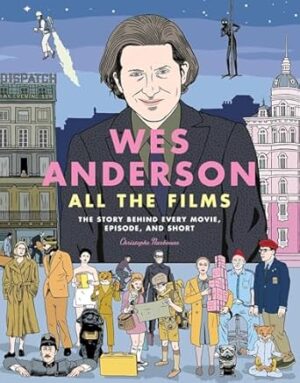 Wes Anderson All the Films: The Story Behind Every Movie, Episode, and Short