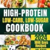 HIGH-PROTEIN, LOW-CARB, LOW-SUGAR COOKBOOK: 1800 Days Of Delicious, Healthy, Quick & Easy Recipes For Sustainable Weight Loss