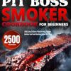 Pit Boss Smoker Cookbook for Beginners: 2500-Day Pit Boss Pellet Smoker Recipes Assist You to Master the Versatile Grill & Smoker and Cook Multiple Items at a Time