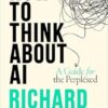 How To Think About AI A Guide For The Perplexed