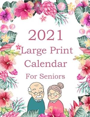 Large Print Calendars for Seniors 2021: Weekly and Monthly Planner for Low Vision persion and who has impair problem want to planning and appointment organizer with flower Cover