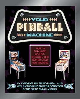 Your Pinball Machine: How to Purchase, Adjust, Maintain and Repair Your Own Machine