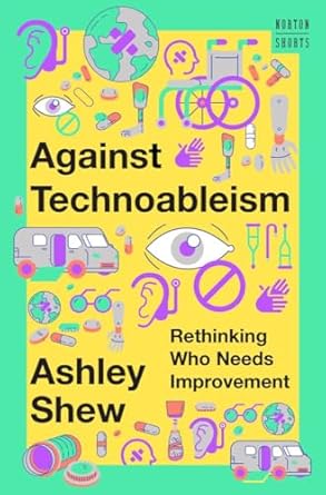 Against Technoableism: Rethinking Who Needs Improvement: 0