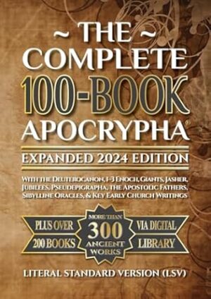 The Complete 100-Book Apocrypha: Expanded 2024 Edition With the Deuterocanon, 1–3 Enoch, Giants, Jasher, Jubilees, Pseudepigrapha, the Apostolic Fathers, Sibylline Oracles, & Key Early Church Writings