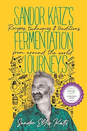 Sandor Katz's Fermentation Journeys: Recipes, Techniques, and Traditions from around the World