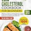 Low Cholesterol Cookbook for Beginners: 1800 Days of Simple & Delicious Recipes to Support Cardiovascular Management and Enhance Heart Health, Featuring a Comprehensive 60-Day Meal Plan