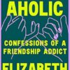 Friendaholic: Confessions of a Friendship Addict