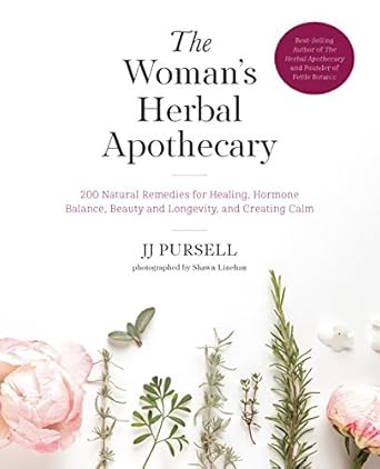 The Woman's Herbal Apothecary: 200 Natural Remedies for Healing, Hormone Balance, Beauty and Longevity, and Creating Calm