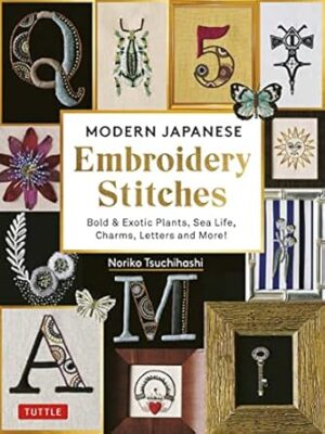 Modern Japanese Embroidery Stitches: Bold & Exotic Plants, Sea Life, Charms, Letters and More!