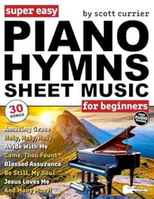 Super Easy Piano Hymns Sheet Music for Beginners: 30 Praise and Worship Songs in Big Letter Notes—Amazing Grace, Blessed Assurance, Just As I Am & More!