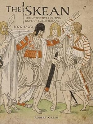 Skean: The Distinctive Fighting Knife of Gaelic Ireland, 1500-1700